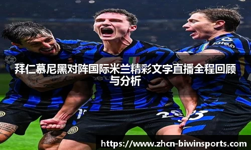 拜仁慕尼黑对阵国际米兰精彩文字直播全程回顾与分析
