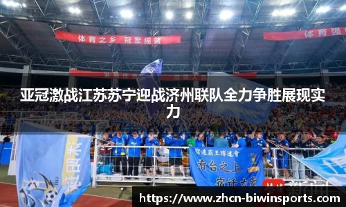 亚冠激战江苏苏宁迎战济州联队全力争胜展现实力